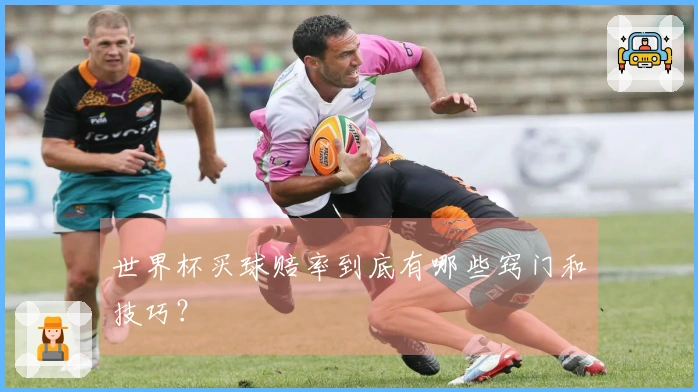 世界杯买球赔率到底有哪些窍门和技巧?