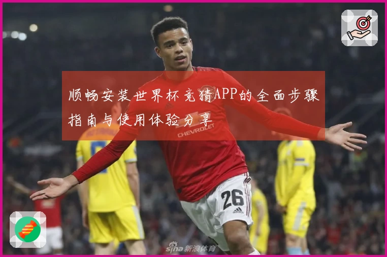 顺畅安装世界杯竞猜APP的全面步骤指南与使用体验分享
